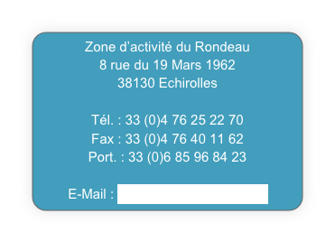 Zone d’activité du Rondeau
8 rue du 19 Mars 1962
38130 Echirolles

Tél. : 33 (0)4 76 25 22 70
Fax : 33 (0)4 76 40 11 62
Port. : 33 (0)6 85 96 84 23

E-Mail : mecatecnic@wanadoo.fr
