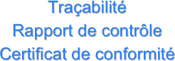 Traçabilité
Rapport de contrôle
Certificat de conformité
